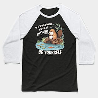 In A World Where You Can Be Anything Be Yourself Beaver Design Baseball T-Shirt